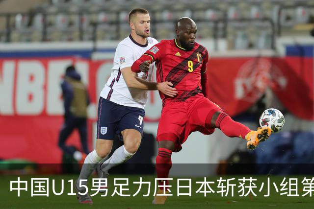 中国U15男足力压日本斩获小组第二，表现可圈可点，获得认可