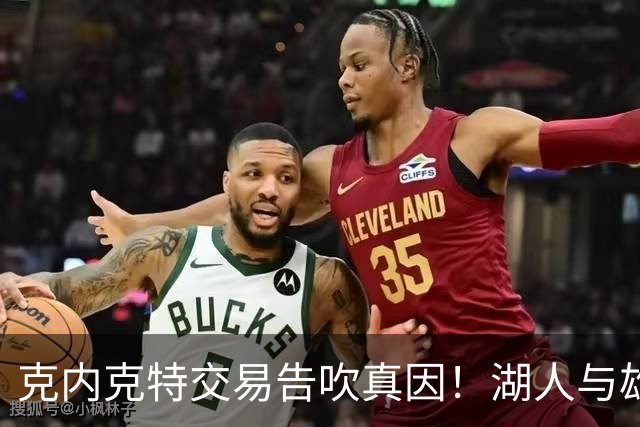 克内克特交易告吹真因！湖人与雄鹿没谈拢：拒绝满足选秀权补偿条件