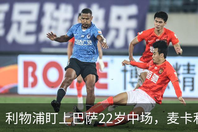 利物浦盯上巴萨22岁中场，麦卡利斯特续约现转机