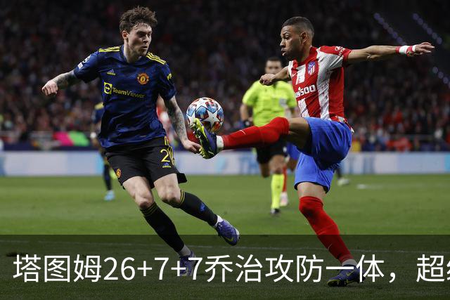 塔图姆26+7+7乔治攻防一体，超级替补30分，凯尔特人双杀公牛