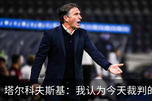塔尔科夫斯基：我认为今天裁判的表现非常糟糕
