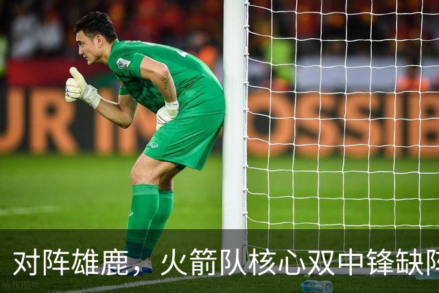对阵雄鹿，火箭队核心双中锋缺阵！全新双塔上线？一攻一防，已获乌度卡钦点