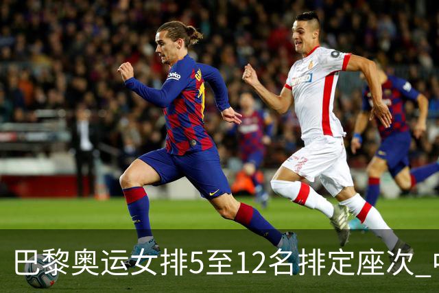 巴黎奥运女排5至12名排定座次 中国女排获得第5名
