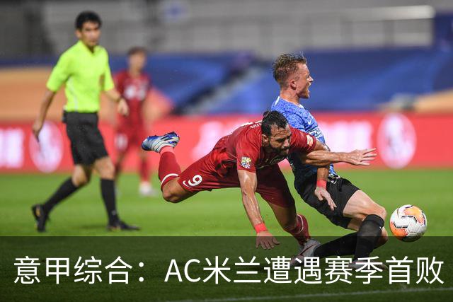 意甲综合：AC米兰遭遇赛季首败