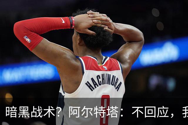 暗黑战术？阿尔特塔：不回应，我在曼城待了四年