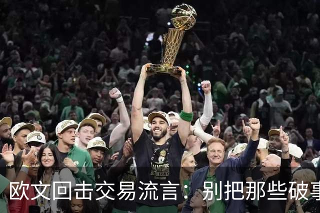 欧文回击交易流言：别把那些破事带进更衣室