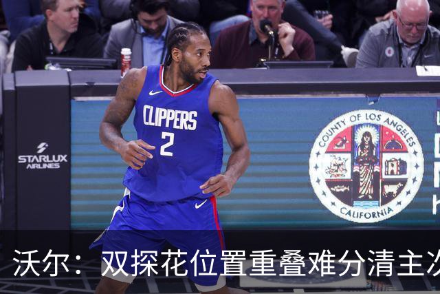 沃尔：双探花位置重叠难分清主次 就像小卡与乔治&我与比尔