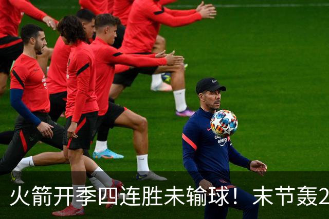 火箭开季四连胜未输球！末节轰26-10高潮击溃老鹰 申京29分9板9助