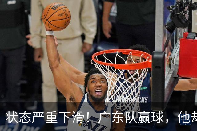 状态严重下滑！广东队赢球，他却开心不起来 球迷：快送走