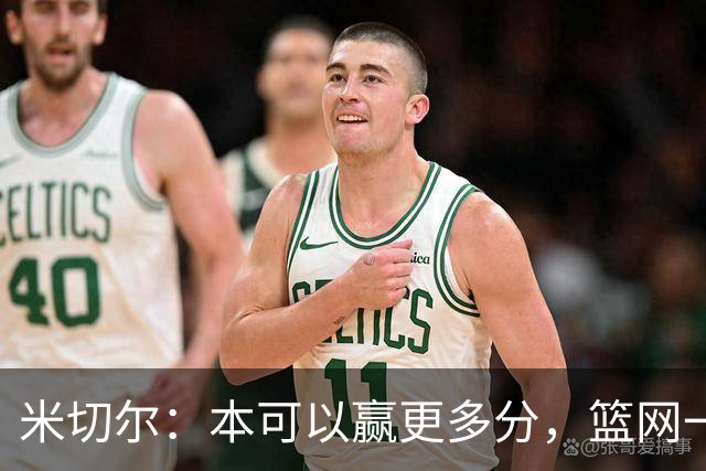 米切尔：本可以赢更多分，篮网一直没放弃值得肯定