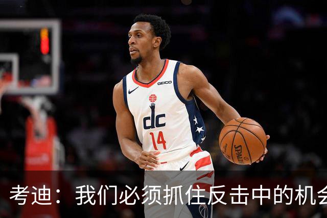 考迪：我们必须抓住反击中的机会