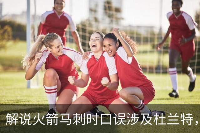 解说火箭马刺时口误涉及杜兰特，帕克遭球迷群嘲