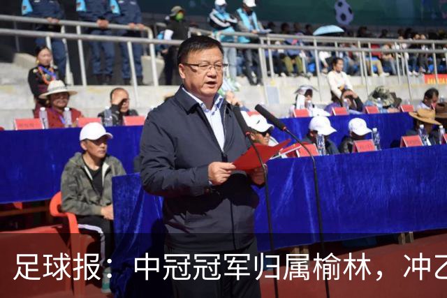 足球报：中冠冠军归属榆林，冲乙和冲甲白热化