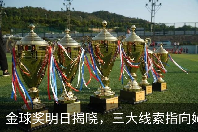金球奖明日揭晓，三大线索指向姆巴佩：本人“承认”、皇马出席、巴萨人员安排