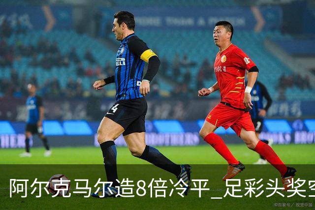 阿尔克马尔造8倍冷平 足彩头奖空开滚存590万