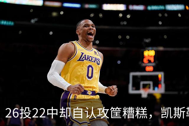 26投22中却自认攻筐糟糕，凯斯勒仍称这是个有趣的夜晚