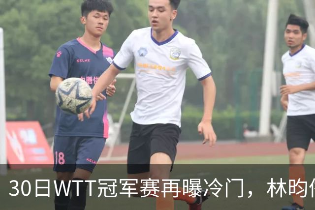 30日WTT冠军赛再曝冷门，林昀儒浪费三个赛点，梁靖崑渔翁得利