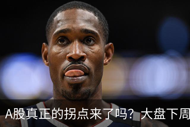 A股真正的拐点来了吗？大盘下周将何去何从？