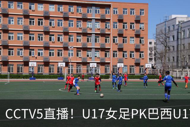 CCTV5直播！U17女足PK巴西U17，马晓旭带队冲击4强，赢球=刷新历史
